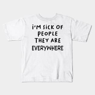 i'm sick of people they are everywhere Kids T-Shirt